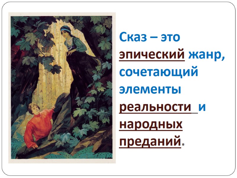 Сказ – это эпический жанр, сочетающий элементы реальности  и народных преданий.